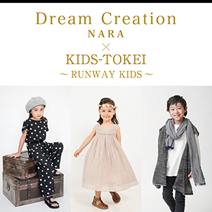 Dream Creation NARA×KIDS-TOKEI ～RUNWAY KIDS～