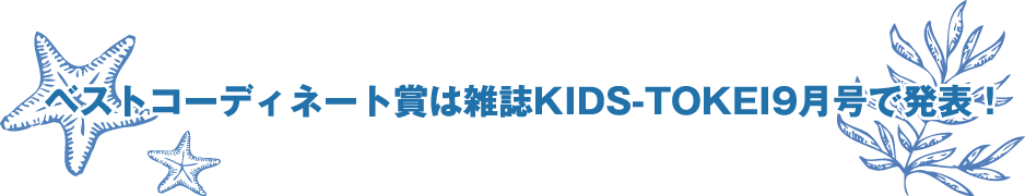 ベストコーディネート賞は雑誌KIDS-TOKEI9月号にて