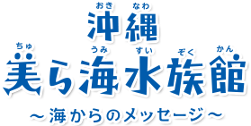 沖縄美ら海水族館～海からのメッセージ～