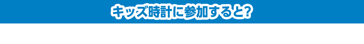 キッズ時計に参加すると