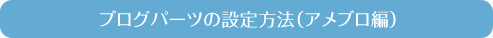 ブログパーツの設定方法（アメブロ編）