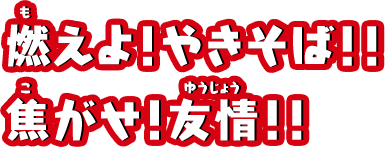 燃えよ！やきそば！！焦がせ！友情！！